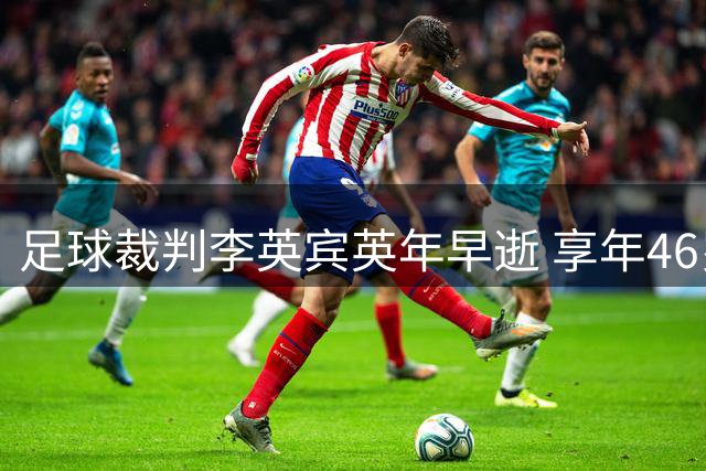 足球裁判李英宾英年早逝 享年46岁
